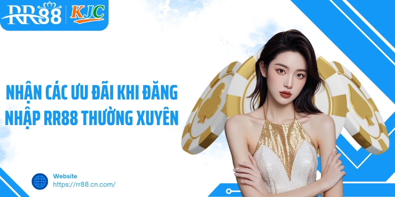 Nhận các ưu đãi khi đăng nhập RR88 thường xuyên